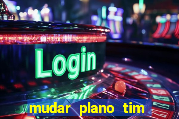 mudar plano tim beta mensal para semanal