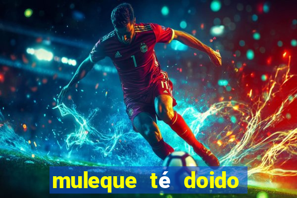 muleque té doido 4 assistir online grátis