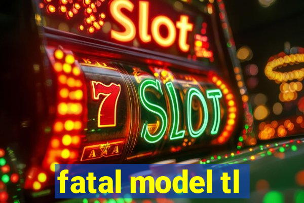 fatal model tl