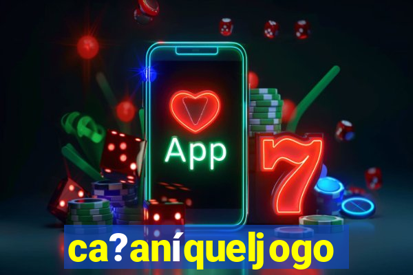 ca?aníqueljogo