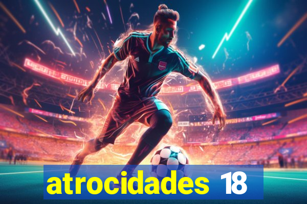 atrocidades 18