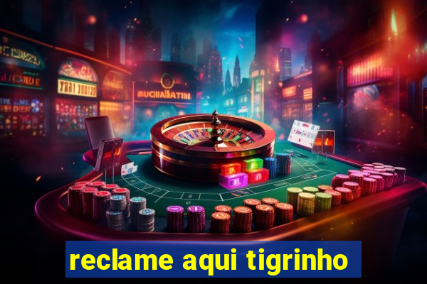 reclame aqui tigrinho