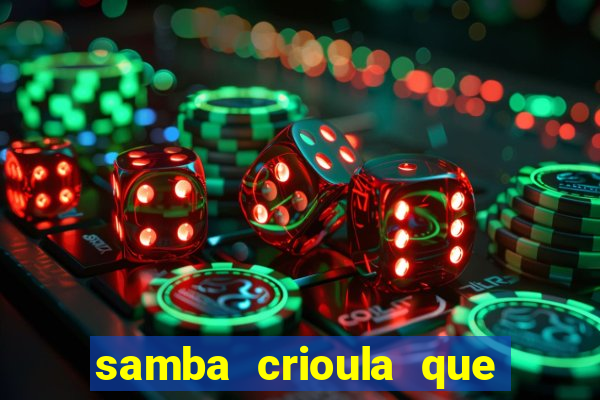 samba crioula que vem da bahia