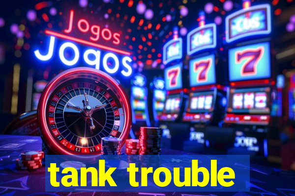 tank trouble