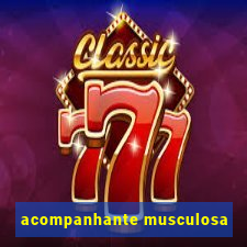 acompanhante musculosa