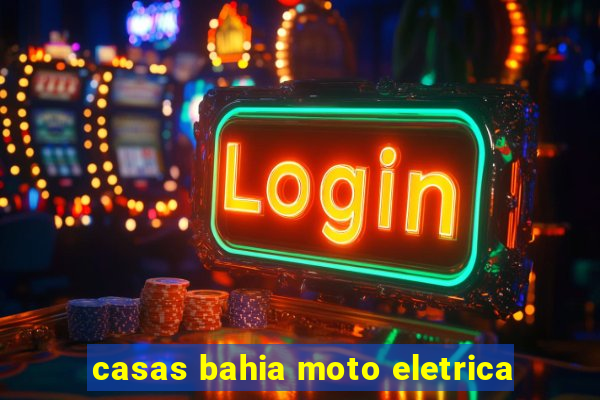 casas bahia moto eletrica
