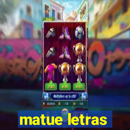 matue letras