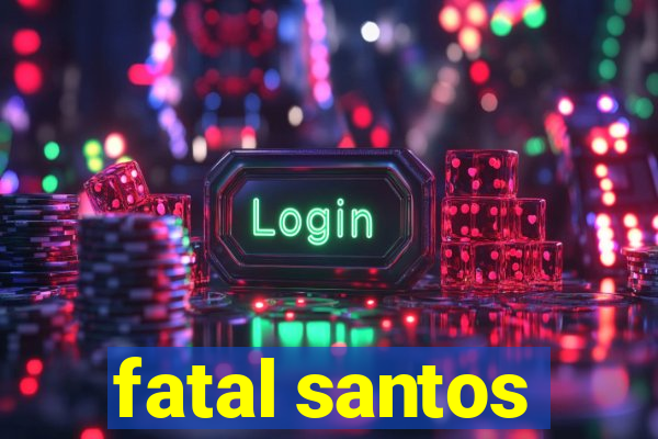 fatal santos