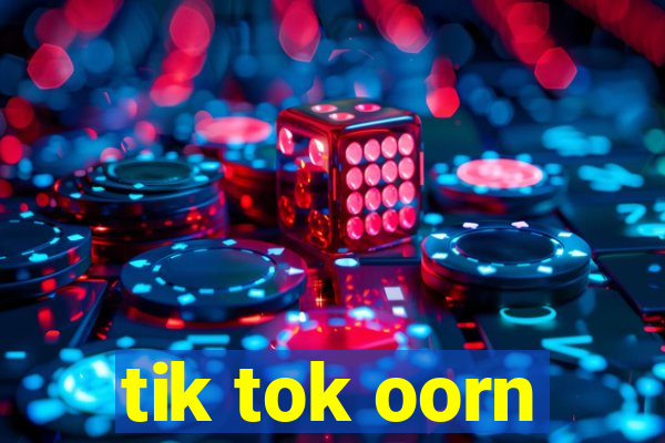 tik tok oorn