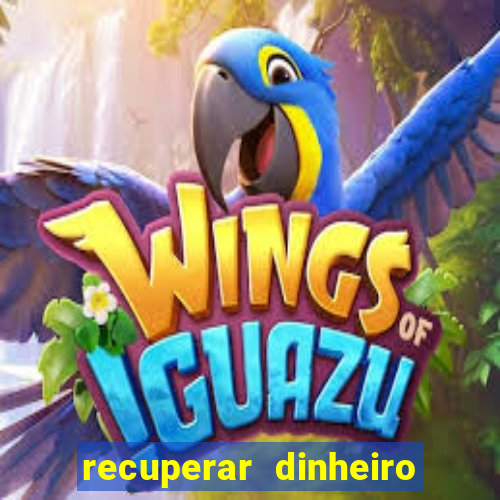 recuperar dinheiro perdido na betano