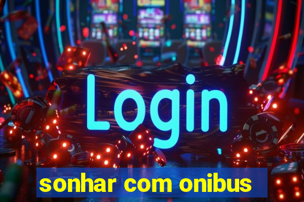 sonhar com onibus