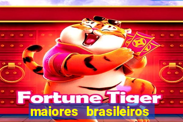 maiores brasileiros da história