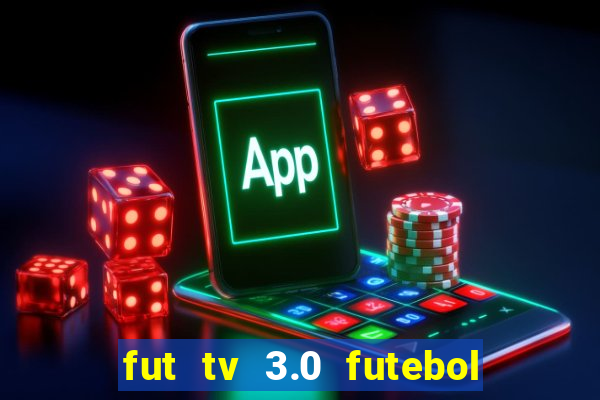 fut tv 3.0 futebol ao vivo