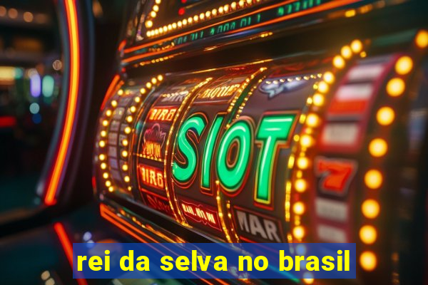 rei da selva no brasil