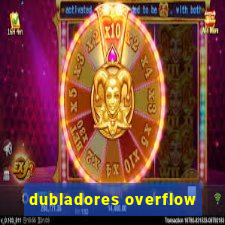 dubladores overflow