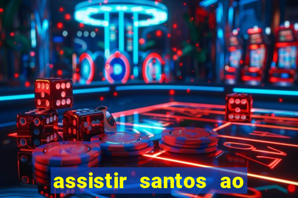assistir santos ao vivo futemax