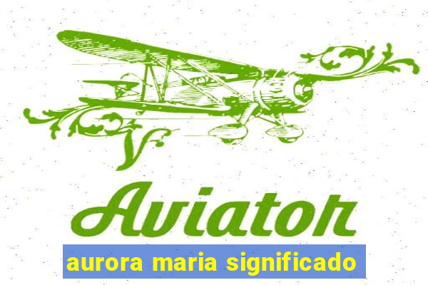 aurora maria significado