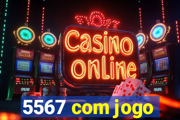 5567 com jogo