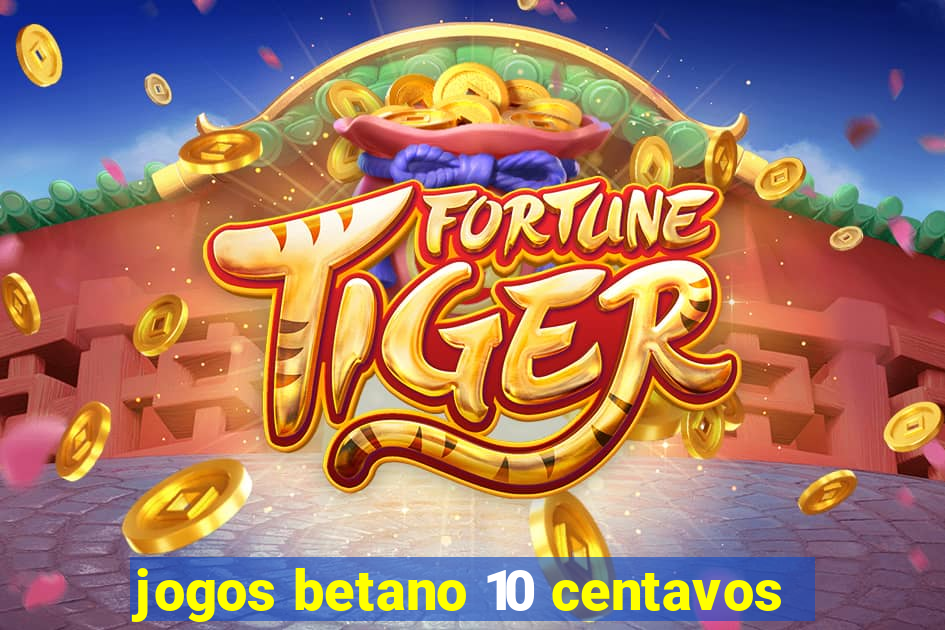 jogos betano 10 centavos