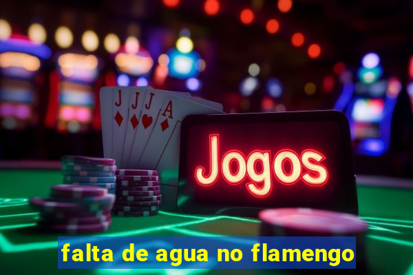 falta de agua no flamengo