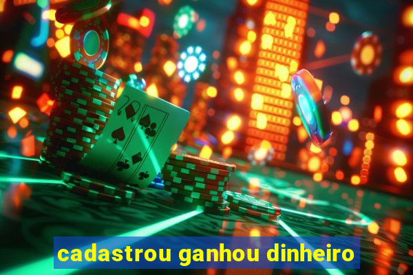 cadastrou ganhou dinheiro