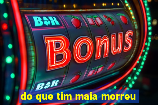 do que tim maia morreu