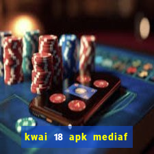 kwai 18 apk mediaf  re