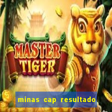 minas cap resultado de hoje