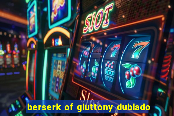 berserk of gluttony dublado