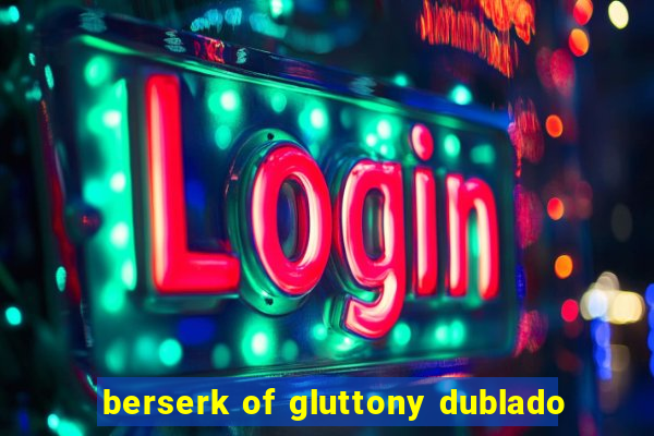 berserk of gluttony dublado