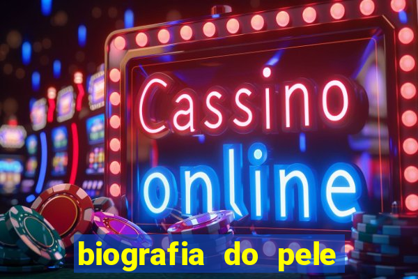biografia do pele jogador de futebol