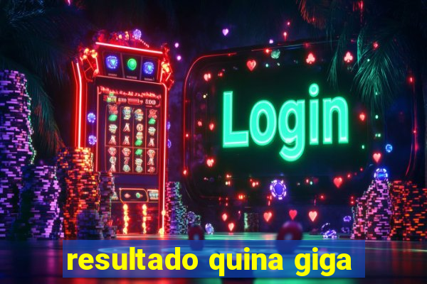 resultado quina giga