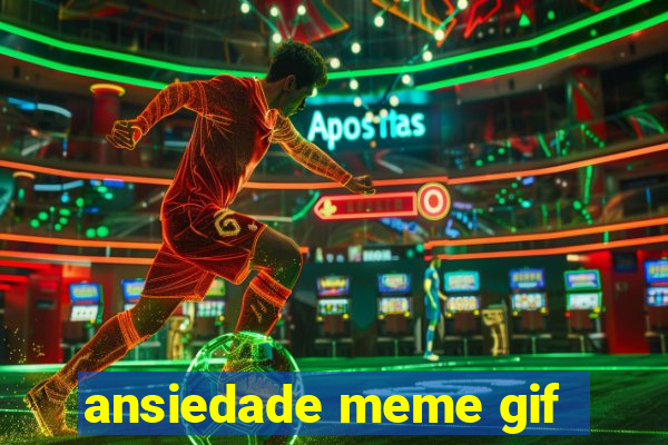 ansiedade meme gif