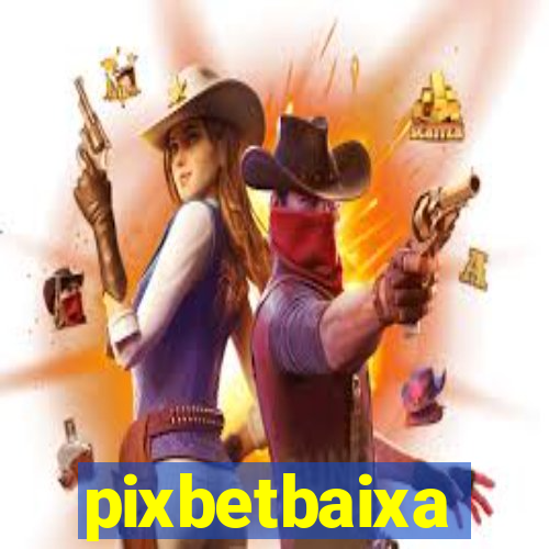 pixbetbaixa