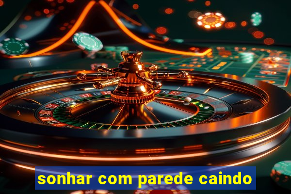 sonhar com parede caindo