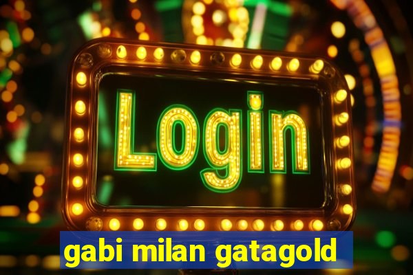 gabi milan gatagold