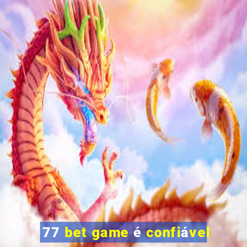 77 bet game é confiável