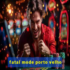 fatal mode porto velho