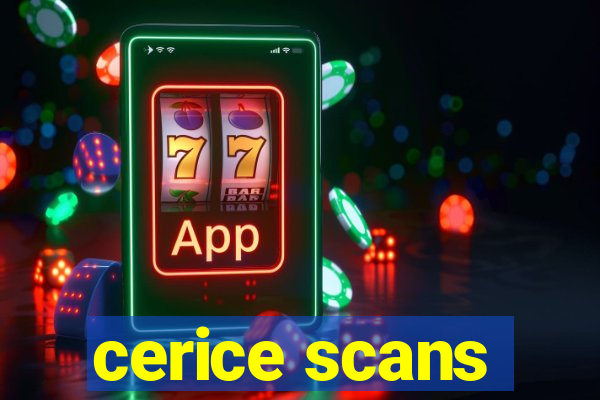 cerice scans