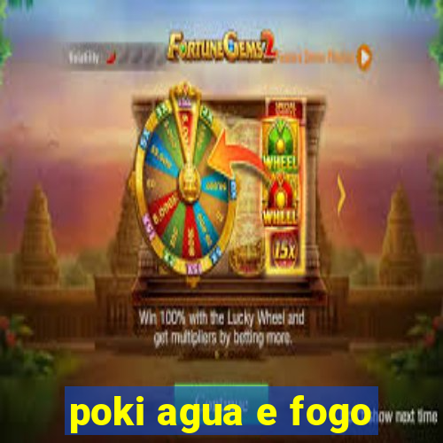 poki agua e fogo