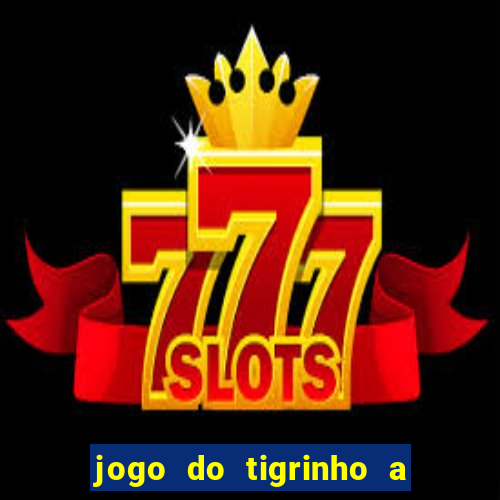 jogo do tigrinho a partir de r$ 5