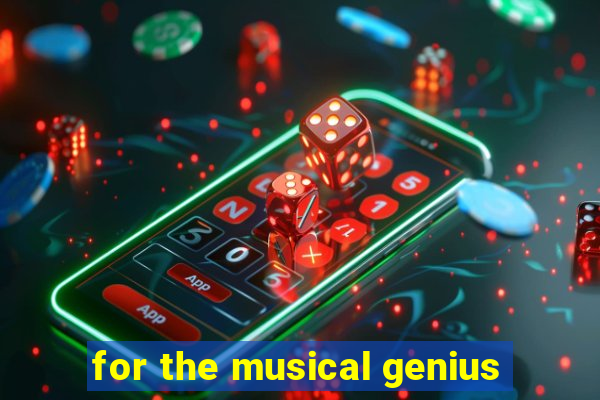for the musical genius