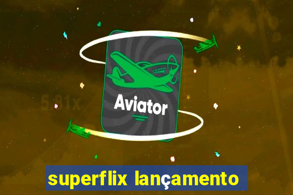 superflix lançamento