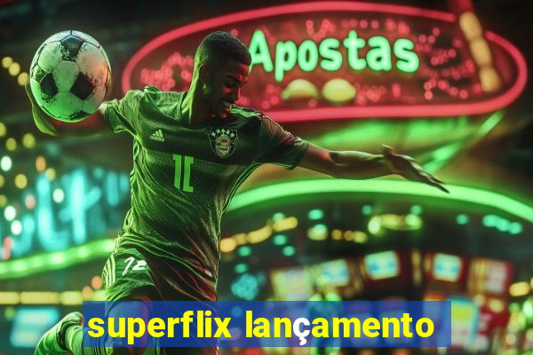 superflix lançamento