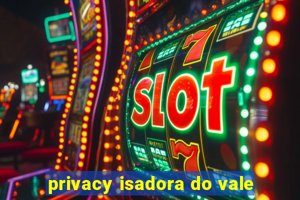 privacy isadora do vale