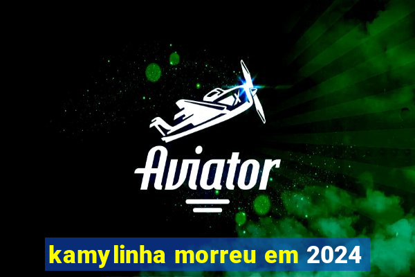 kamylinha morreu em 2024
