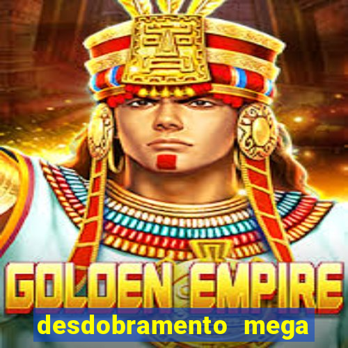 desdobramento mega sena 28 dezenas