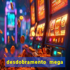 desdobramento mega sena 28 dezenas