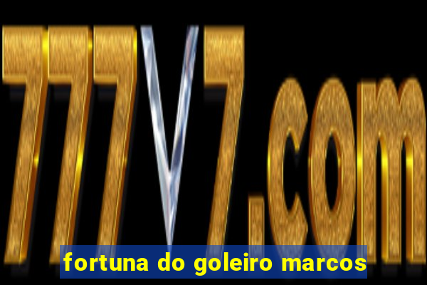 fortuna do goleiro marcos