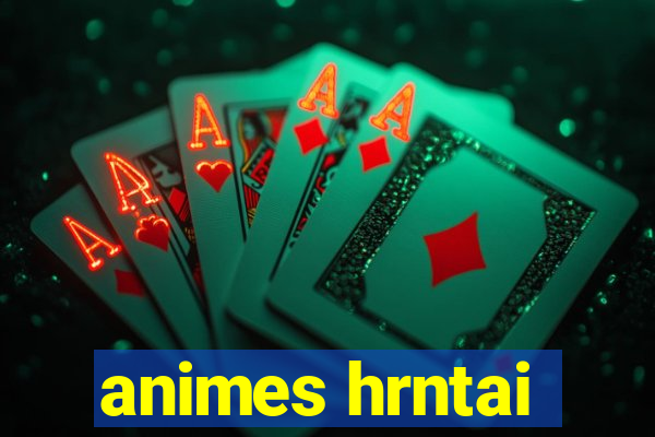 animes hrntai